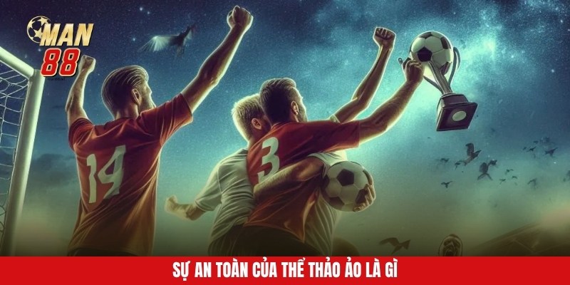 Sự an toàn của thể thảo ảo là gi